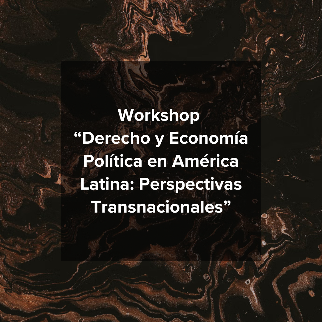 Investigadores del Laboratorio organizan workshop “Derecho y Economía Política en América Latina: Perspectivas Transnacionales”